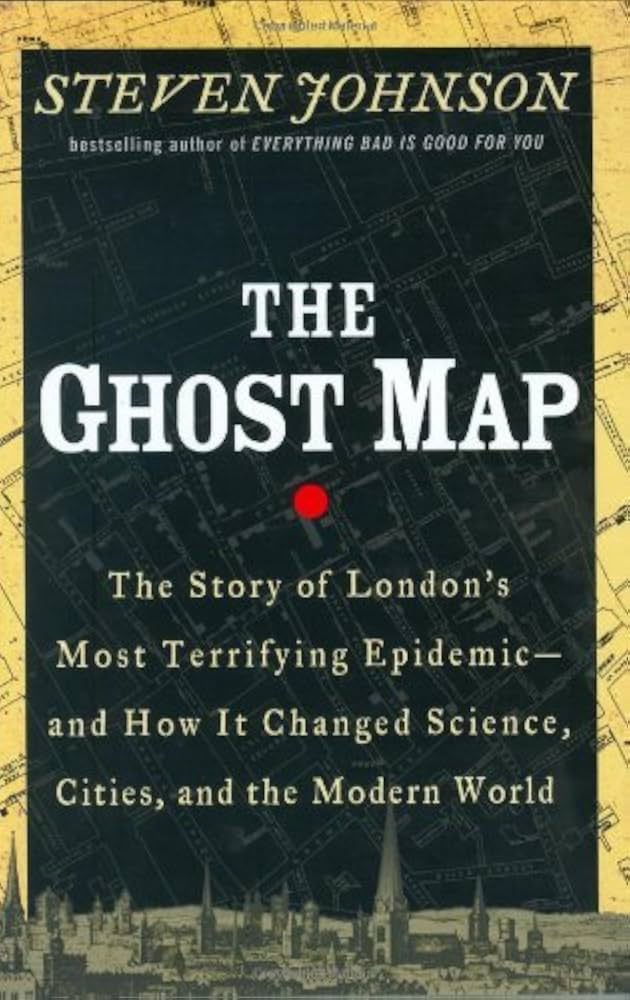 The Ghost Map: The Story of London’s Most Terrifying Epidemic—And How It Changed Science, Cities, and the Modern World