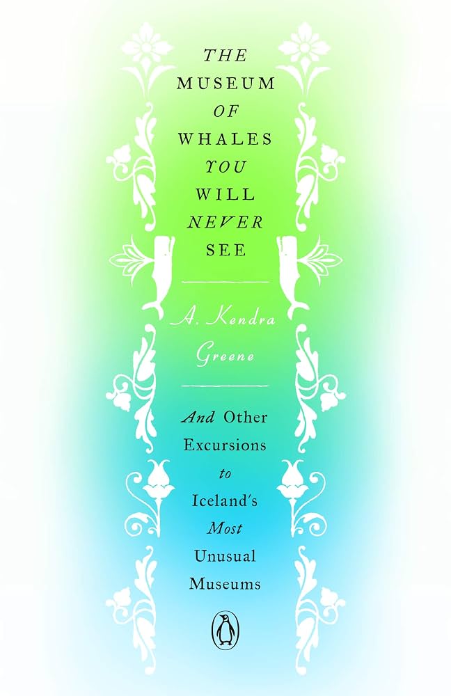 The Museum of Whales You Will Never See: And Other Excursions to Iceland’s Most Unusual Museums