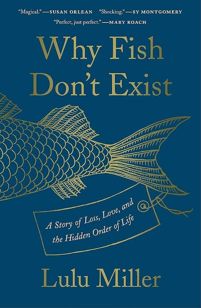 Why Fish Don’t Exist: A Story of Loss, Love, and the Hidden Order of Life